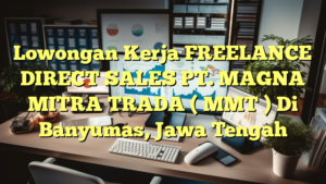 Lowongan Kerja FREELANCE DIRECT SALES PT. MAGNA MITRA TRADA ( MMT ) Di Banyumas, Jawa Tengah