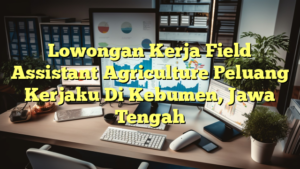 Lowongan Kerja Field Assistant Agriculture Peluang Kerjaku Di Kebumen, Jawa Tengah