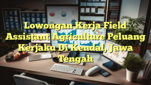 Lowongan Kerja Field Assistant Agriculture Peluang Kerjaku Di Kendal, Jawa Tengah