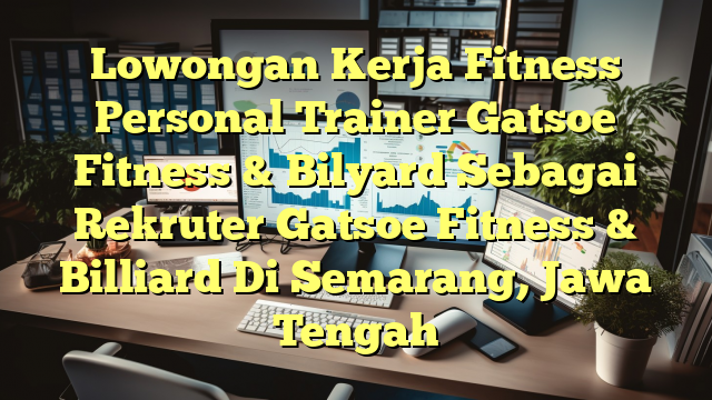 Lowongan Kerja Fitness Personal Trainer Gatsoe Fitness & Bilyard Sebagai Rekruter Gatsoe Fitness & Billiard Di Semarang, Jawa Tengah