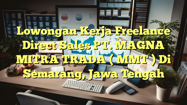 Lowongan Kerja Freelance Direct Sales PT. MAGNA MITRA TRADA ( MMT ) Di Semarang, Jawa Tengah