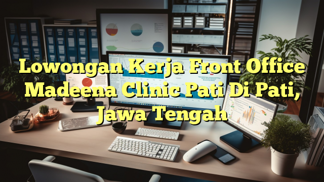 Lowongan Kerja Front Office Madeena Clinic Pati Di Pati, Jawa Tengah