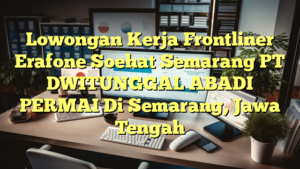 Lowongan Kerja Frontliner Erafone Soehat Semarang PT DWITUNGGAL ABADI PERMAI Di Semarang, Jawa Tengah