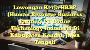 Lowongan Kerja HRBP (Human Resource Business Partner) PT Borine Technology Indonesia Di Kabupaten Kendal, Jawa Tengah