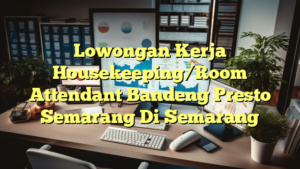 Lowongan Kerja Housekeeping/Room Attendant Bandeng Presto Semarang Di Semarang