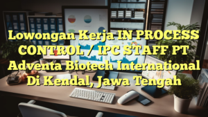 Lowongan Kerja IN PROCESS CONTROL / IPC STAFF PT Adventa Biotech International Di Kendal, Jawa Tengah