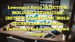 Lowongan Kerja INJECTION MOLDING TECHNICIAN (SETTER TECHNICIAN/MOLD TECHNICIAN) PT Borine Technology Indonesia Di Jawa Tengah