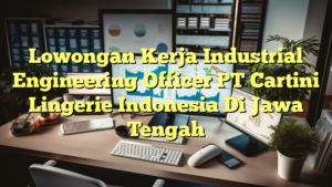 Lowongan Kerja Industrial Engineering Officer PT Cartini Lingerie Indonesia Di Jawa Tengah