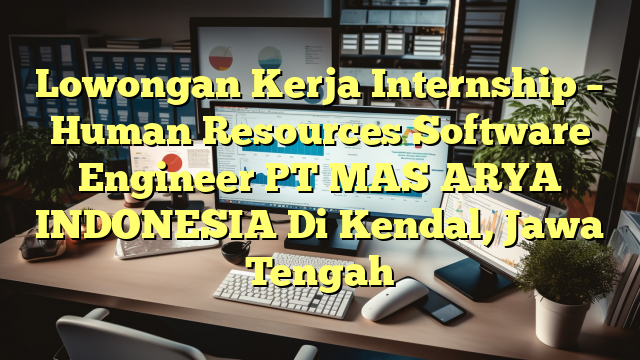 Lowongan Kerja Internship – Human Resources Software Engineer PT MAS ARYA INDONESIA Di Kendal, Jawa Tengah