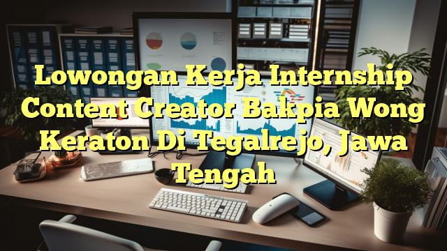 Lowongan Kerja Internship Content Creator Bakpia Wong Keraton Di Tegalrejo, Jawa Tengah