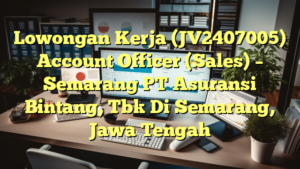 Lowongan Kerja (JV2407005) Account Officer (Sales) – Semarang PT Asuransi Bintang, Tbk Di Semarang, Jawa Tengah