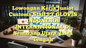 Lowongan Kerja Junior Customs Staff PT GLOVIS INDONESIA INTERNATIONAL Di Semarang Utara, Jawa Tengah