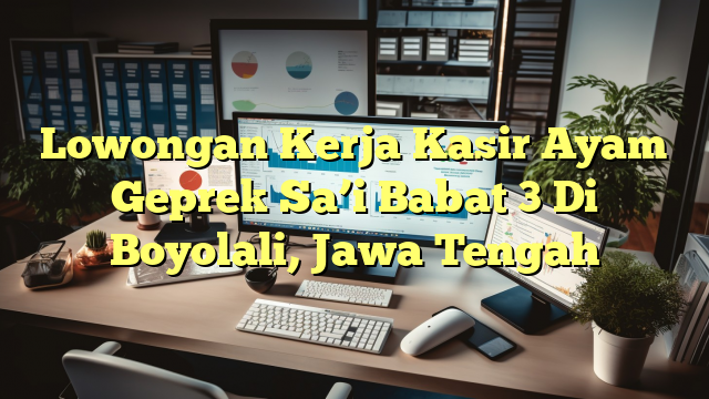 Lowongan Kerja Kasir Ayam Geprek Sa’i Babat 3 Di Boyolali, Jawa Tengah