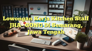 Lowongan Kerja Kitchen Staff JHA- GONG Di Semarang, Jawa Tengah