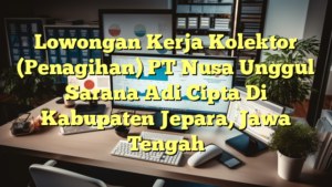 Lowongan Kerja Kolektor (Penagihan) PT Nusa Unggul Sarana Adi Cipta Di Kabupaten Jepara, Jawa Tengah