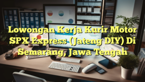 Lowongan Kerja Kurir Motor SPX Express (Jateng DIY) Di Semarang, Jawa Tengah