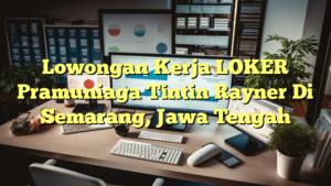 Lowongan Kerja LOKER Pramuniaga Tintin Rayner Di Semarang, Jawa Tengah