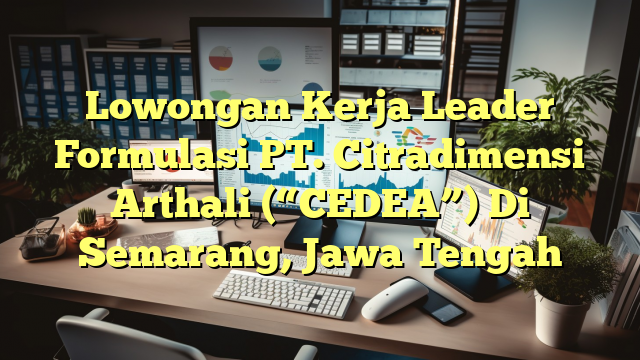 Lowongan Kerja Leader Formulasi PT. Citradimensi Arthali (“CEDEA”) Di Semarang, Jawa Tengah