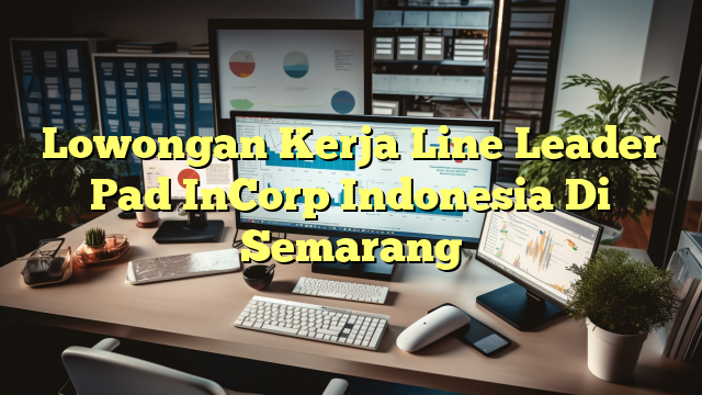 Lowongan Kerja Line Leader Pad InCorp Indonesia Di Semarang