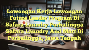 Lowongan Kerja Lowongan Future Leader Program Di Safara Laundry Purbalingga Safara Laundry And Mart Di Purbalingga, Jawa Tengah