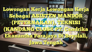 Lowongan Kerja Lowongan Kerja Sebagai ASISTEN MANDOR (PETERNAKAN), TEKNISI (KANDANG CLOSE PT. Candrika Ekanantha Parajaya Di Boyolali, Jawa Tengah