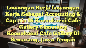 Lowongan Kerja Lowongan Kerja Sebagai Accounting & Captain Di Koenokoeni Cafe Gallery Semarang Koenokoeni Cafe Gallery Di Semarang, Jawa Tengah