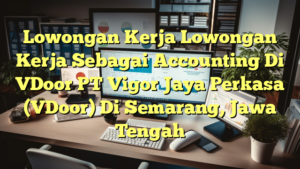 Lowongan Kerja Lowongan Kerja Sebagai Accounting Di VDoor PT Vigor Jaya Perkasa (VDoor) Di Semarang, Jawa Tengah