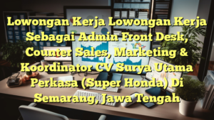 Lowongan Kerja Lowongan Kerja Sebagai Admin Front Desk, Counter Sales, Marketing & Koordinator CV Surya Utama Perkasa (Super Honda) Di Semarang, Jawa Tengah