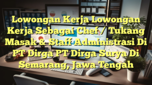 Lowongan Kerja Lowongan Kerja Sebagai Chef / Tukang Masak & Staff Administrasi Di PT Dirga PT Dirga Surya Di Semarang, Jawa Tengah