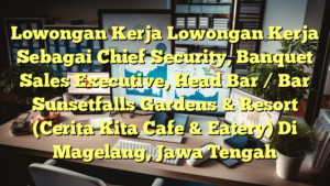 Lowongan Kerja Lowongan Kerja Sebagai Chief Security, Banquet Sales Executive, Head Bar / Bar Sunsetfalls Gardens & Resort (Cerita Kita Cafe & Eatery) Di Magelang, Jawa Tengah