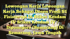 Lowongan Kerja Lowongan Kerja Sebagai Dosen Prodi S1 Fisioterapi Di Stikes Kesdam IV Stikes Kesdam IV / Diponegoro (Semarang) Di Semarang, Jawa Tengah