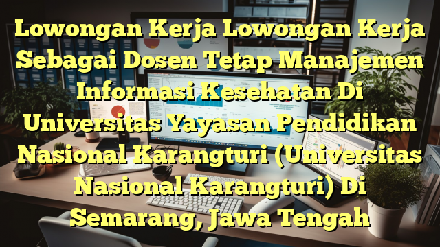 Lowongan Kerja Lowongan Kerja Sebagai Dosen Tetap Manajemen Informasi Kesehatan Di Universitas Yayasan Pendidikan Nasional Karangturi (Universitas Nasional Karangturi) Di Semarang, Jawa Tengah