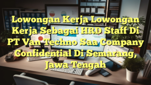 Lowongan Kerja Lowongan Kerja Sebagai HRD Staff Di PT Van Techno Saa Company Confidential Di Semarang, Jawa Tengah