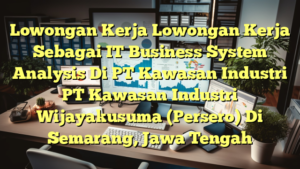 Lowongan Kerja Lowongan Kerja Sebagai IT Business System Analysis Di PT Kawasan Industri PT Kawasan Industri Wijayakusuma (Persero) Di Semarang, Jawa Tengah