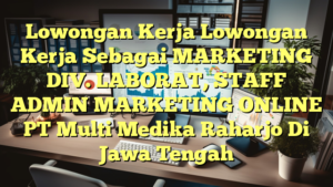 Lowongan Kerja Lowongan Kerja Sebagai MARKETING DIV. LABORAT, STAFF ADMIN MARKETING ONLINE PT Multi Medika Raharjo Di Jawa Tengah