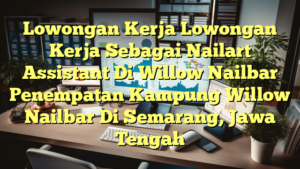 Lowongan Kerja Lowongan Kerja Sebagai Nailart Assistant Di Willow Nailbar Penempatan Kampung Willow Nailbar Di Semarang, Jawa Tengah