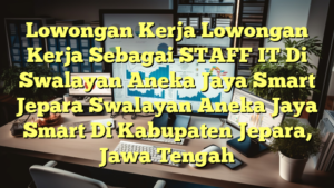 Lowongan Kerja Lowongan Kerja Sebagai STAFF IT Di Swalayan Aneka Jaya Smart Jepara Swalayan Aneka Jaya Smart Di Kabupaten Jepara, Jawa Tengah