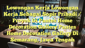 Lowongan Kerja Lowongan Kerja Sebagai Sopir Pribadi / Proyek Di Pantes Home Decoration Gallery Pantes Home Decoration Gallery Di Semarang, Jawa Tengah