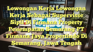 Lowongan Kerja Lowongan Kerja Sebagai Supervisor Sipil Di Firmana Property Penempatan Semarang PT Firmana Jaya Propertindo Di Semarang, Jawa Tengah