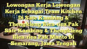 Lowongan Kerja Lowongan Kerja Sebagai Team Kitchen Di Sate Kambing & Thengkleng Rica-rica Pak Sate Kambing & Thengkleng Rica-rica Pak Manto Di Semarang, Jawa Tengah