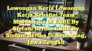 Lowongan Kerja Lowongan Kerja Sebagai Team Multimedia Di ESBE By Stefani Bertha ESBE By Stefani Bertha Di Semarang, Jawa Tengah