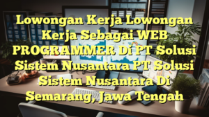 Lowongan Kerja Lowongan Kerja Sebagai WEB PROGRAMMER Di PT Solusi Sistem Nusantara PT Solusi Sistem Nusantara Di Semarang, Jawa Tengah