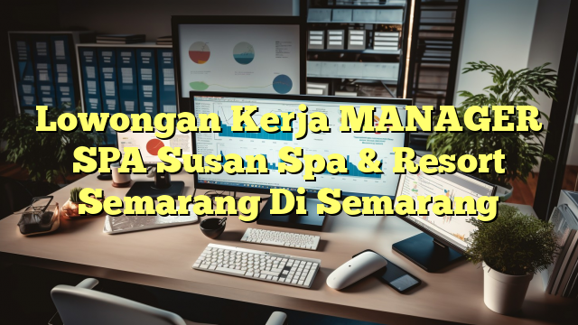 Lowongan Kerja MANAGER SPA Susan Spa & Resort Semarang Di Semarang