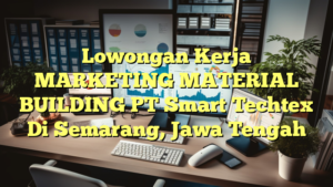 Lowongan Kerja MARKETING MATERIAL BUILDING PT Smart Techtex Di Semarang, Jawa Tengah