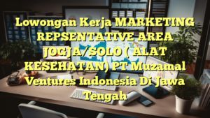 Lowongan Kerja MARKETING REPSENTATIVE AREA JOGJA/SOLO ( ALAT KESEHATAN) PT Muzamal Ventures Indonesia Di Jawa Tengah