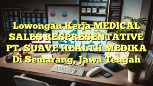 Lowongan Kerja MEDICAL SALES RESPRESENTATIVE PT. SUAVE HEALTH MEDIKA Di Semarang, Jawa Tengah