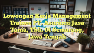 Lowongan Kerja Management Trainee PT. Asuransi Jasa Tania, Tbk. Di Semarang, Jawa Tengah