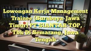 Lowongan Kerja Management Trainee (Surabaya-Jawa Timur) PT SIANTAR TOP, Tbk Di Semarang, Jawa Tengah