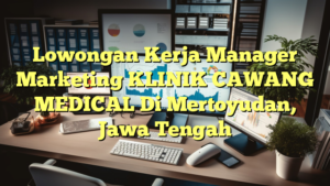 Lowongan Kerja Manager Marketing KLINIK CAWANG MEDICAL Di Mertoyudan, Jawa Tengah