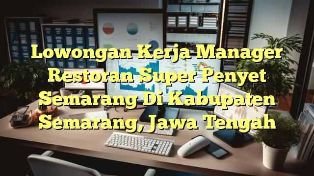 Lowongan Kerja Manager Restoran Super Penyet Semarang Di Kabupaten Semarang, Jawa Tengah